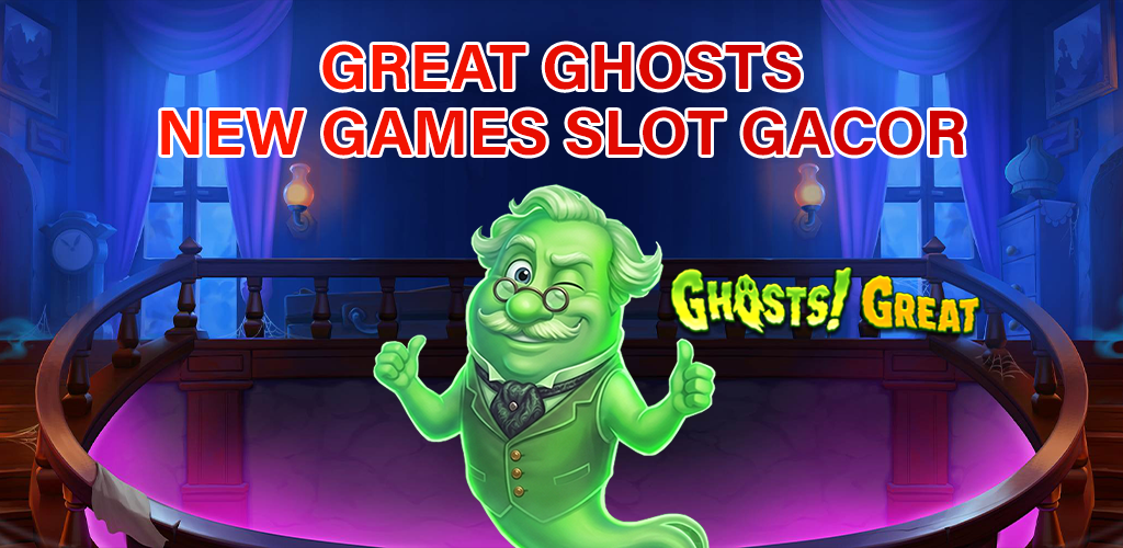 Great Ghosts New Games Slot Gacor Full Experience